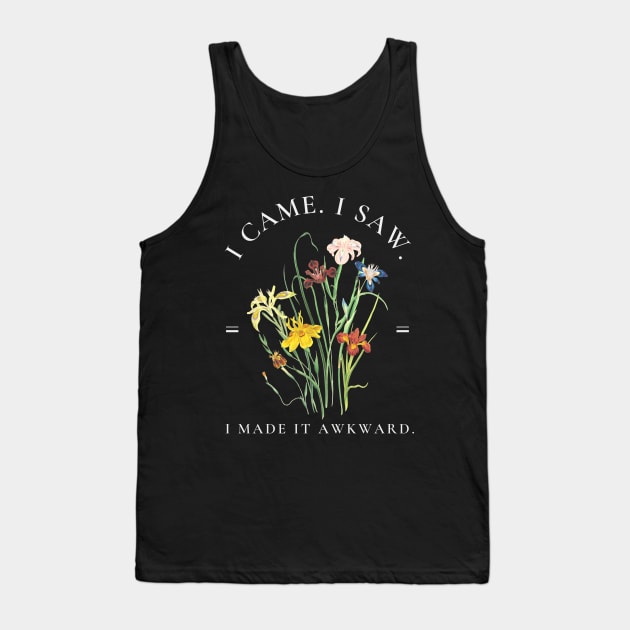 I came. I saw. I made it awkward. Tank Top by AddiBettDesigns